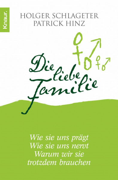 Die liebe Familie: Wie sie uns prägt Wie sie uns nervt Warum wir sie trotzdem brauchen