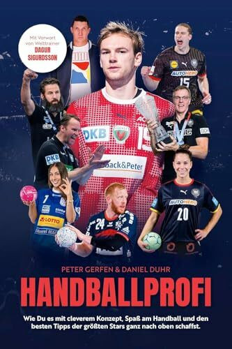 Handballprofi: Wie Du es mit cleverem Konzept, Spaß am Handball und den besten Tipps der größten Stars ganz nach oben schaffst