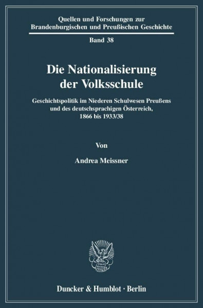 Die Nationalisierung der Volksschule.: Geschichtspolitik im Niederen Schulwesen Preußens und des deutschsprachigen Österreich, 1866 bis 1933-38. ... Brandenburgischen und Preußischen Geschichte)