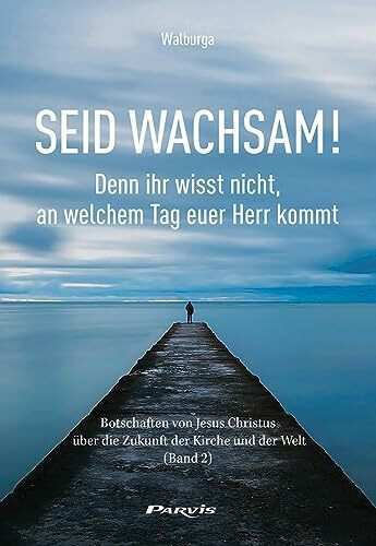 Seid wachsam! Denn ihr wiss nicht, an welchem Tag euer Herr kommt: Botschaften von Jesus Christus über die Zukunft der Kirche und der Welt (Band 2)