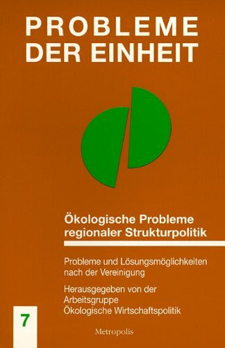 Probleme der Einheit, Bd.7, Ökologische Probleme regionaler Strukturpolitik. Probleme und Lösungsmöglichkeiten nach der Vereinigung