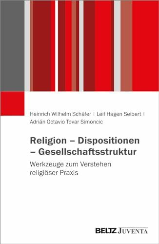 Religion – Dispositionen – Gesellschaftsstruktur: Werkzeuge zum Verstehen religiöser Praxis