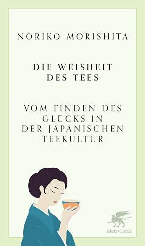 Die Weisheit des Tees: Vom Finden des Glücks in der japanischen Teekultur
