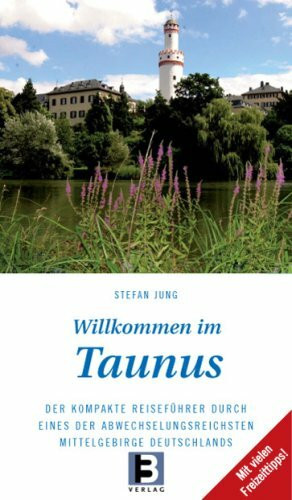 Willkommen im Taunus: Der kompakte Reiseführer durch eines der abwechslungsreichsten Mittelgebirge Deutschlands: Der kompakte Reiseführer durch eines ... Deutschlands. Mit vielen Freizeittipps!