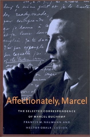 Affectionately, Marcel: The Selected Correspondence of Marcel Duchamp Affectionately, Marcel: The Selected Correspondence of Marcel Duchamp
