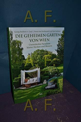 Die geheimen Gärten von Wien: Unentdeckte Paradiese hinter Hecken und Mauern