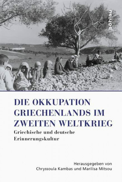 Die Okkupation Griechenlands im Zweiten Weltkrieg: Griechische und deutsche Erinnerungskultur (Griechenland in Europa: Kultur – Literatur – Geschichte, Band 1)