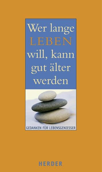 Wer lange leben will, kann gut älter werden: Gedanken für Lebensgenießer