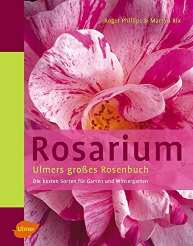 Rosarium: Ulmers großes Rosenbuch. Die besten Sorten für Garten und Wintergarten: Ulmers grosses Rosenbuch. Die besten Sorten für Garten und Wintergarten