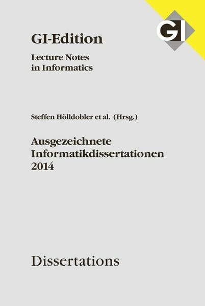 GI LNI Dissertations Band 15 - Ausgezeichnete Informatikdissertationen 2014 (GI-Edition. Dissertations: Lecture Notes in Informatics)