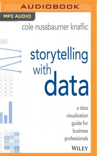 Storytelling with Data: A Data Visualization Guide for Business Professionals