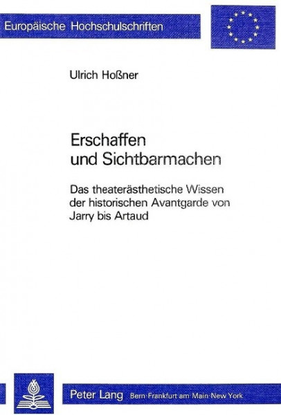 Erschaffen Und Sichtbarmachen: Das Theateraesthetische Wissen Der Historischen Avantgarde Von Jarry