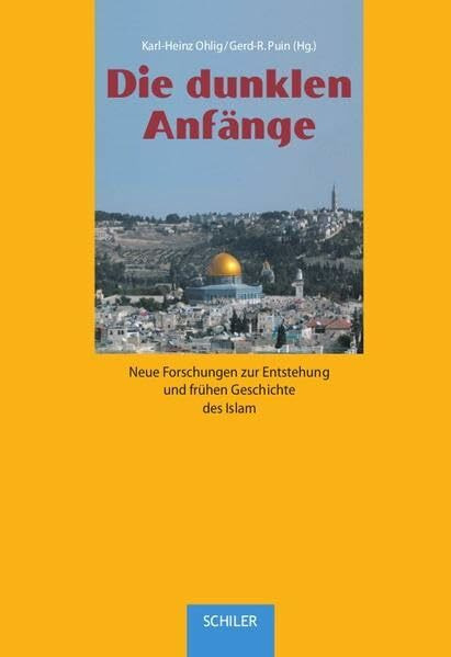 Die dunklen Anfänge: Neue Forschungen zur Entstehung und frühen Geschichte des Islam (INÂRAH Sammelbände: Schriften zur frühen Islamgeschichte und zum Koran)