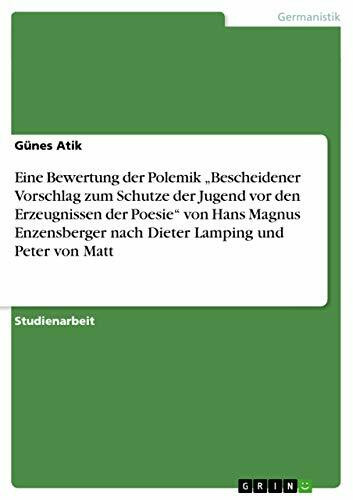 Eine Bewertung der Polemik „Bescheidener Vorschlag zum Schutze der Jugend vor den Erzeugnissen der Poesie“ von Hans Magnus Enzensberger nach Dieter Lamping und Peter von Matt