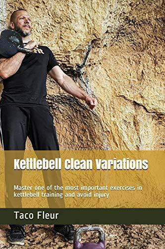 Kettlebell Clean Variations: Master one of the most important exercises in kettlebell training and avoid injury (Master Kettlebell Training)