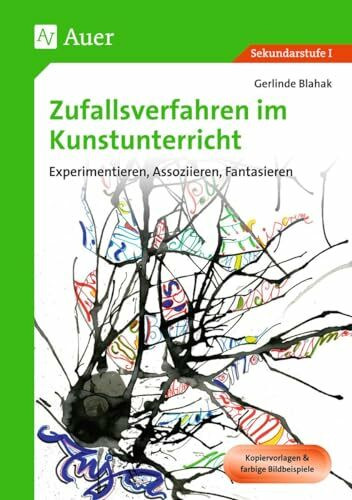 Zufallsverfahren im Kunstunterricht: Experimentieren, Assoziieren, Fantasieren (5. bis 10. Klasse)