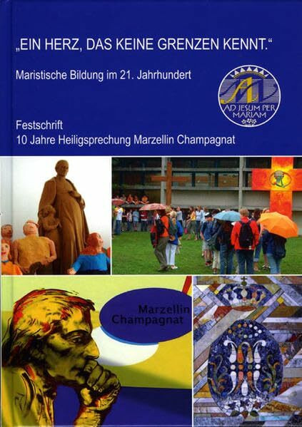 Ein Herz, das keine Grenzen kennt: Maristische Bildung im 21. Jahrhundert Festschrift - 10 Jahre Heiligsprechung Marzellin Champagnat