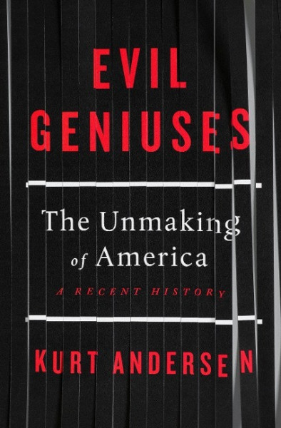 Evil Geniuses: The Unmaking of America: A Recent History