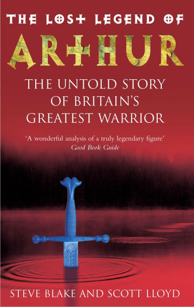 The Lost Legend Of Arthur: The Untold Story of Britain's Greatest Warrior