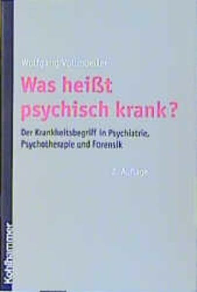 Was heisst psychisch krank?: Der Krankheitsbegriff in Psychiatrie, Psychotherapie und Forensik