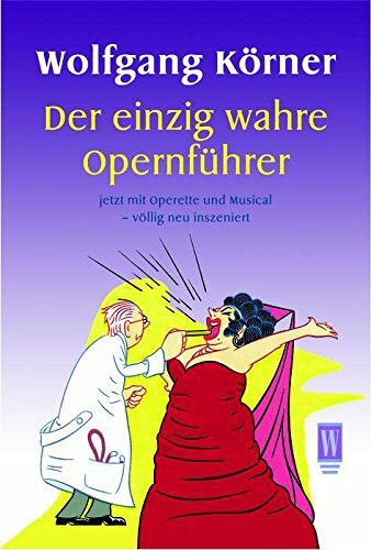 Der einzig wahre Opernführer: mit Operette und Musical - völlig neu inszeniert