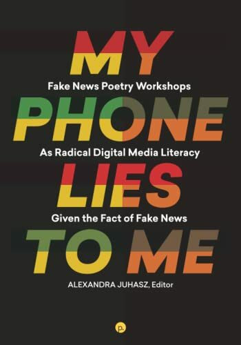 My Phone Lies to Me: Fake News Poetry Workshops As Radical Digital Media Literacy Given the Fact of Fake News