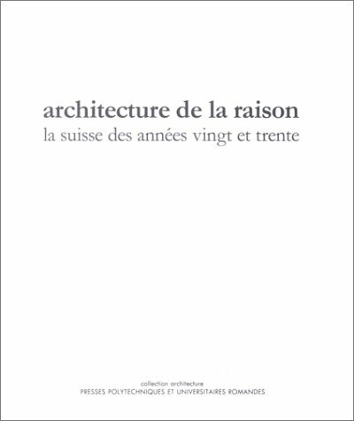 Architecture De La Raison. La Suisse Des Annees 1920 Et 1930