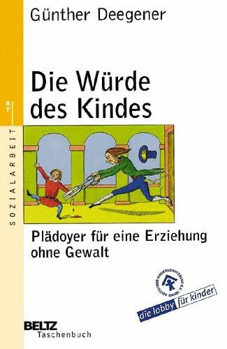 Die Würde des Kindes: Plädoyer für eine Erziehung ohne Gewalt (Beltz Taschenbuch / Soziale Arbeit)
