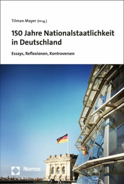 150 Jahre Nationalstaatlichkeit in Deutschland: Essays, Reflexionen, Kontroversen