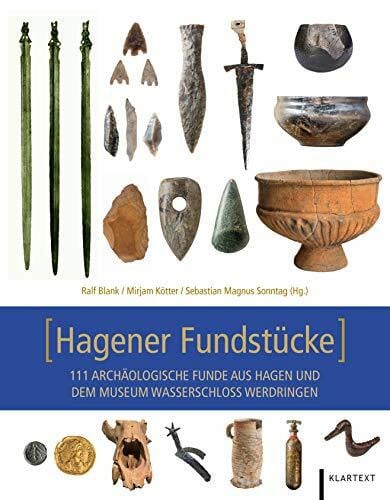 Hagener Fundstücke: 111 archäologische Funde aus Hagen und dem Museum Wasserschloss Werdringen