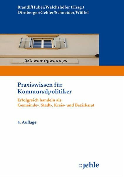 Praxiswissen für Kommunalpolitiker: Erfolgreich handeln als Gemeinde-, Stadt-, Kreis- und Bezirksrat