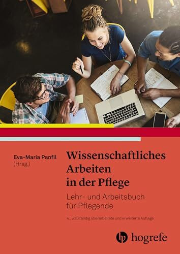 Wissenschaftliches Arbeiten in der Pflege: Lehr– und Arbeitsbuch für Pflegende