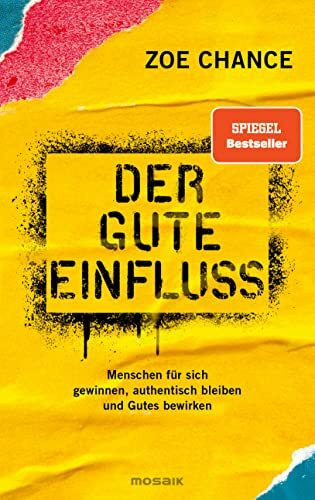 Der gute Einfluss: Menschen für sich gewinnen, authentisch bleiben und Gutes bewirken