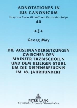 Die Auseinandersetzungen zwischen den Mainzer Erzbischöfen und dem Heiligen Stuhl um die Dispensbefu