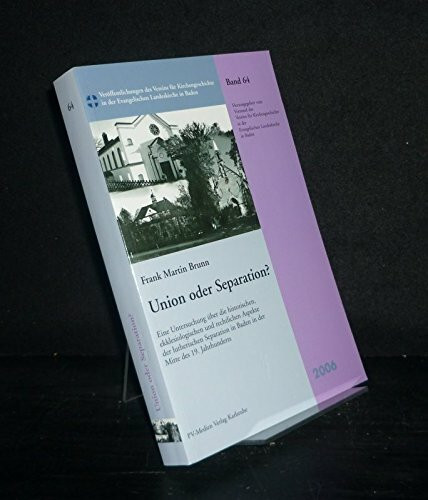 Union oder Separation? (Veröffentlichungen des Vereins für Kirchengeschichte in der Evangelischen Landeskirche in Baden)