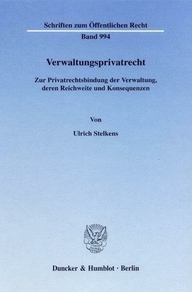 Verwaltungsprivatrecht.: Zur Privatrechtsbindung der Verwaltung, deren Reichweite und Konsequenzen. (Schriften Zum Offentlichen Recht, 994)