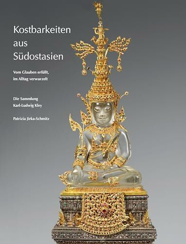 Kostbarkeiten aus Südostasien: Vom Glauben erfüllt, im Alltag verwurzelt. Die Sammlung Karl-Ludwig Kley