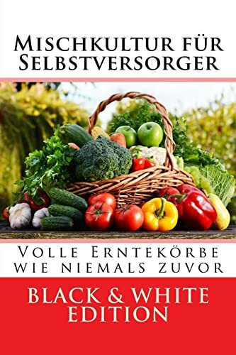 Mischkultur für Selbstversorger: Volle Erntekörbe wie niemals zuvor Black & White Edition