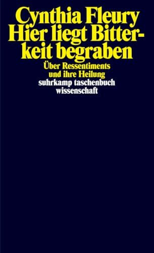 Hier liegt Bitterkeit begraben: Über Ressentiments und ihre Heilung (suhrkamp taschenbuch wissenschaft)