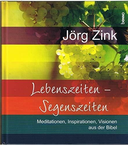 Lebenszeiten - Segenszeiten: Meditationen, Inspirationen, Visionen aus der Bibel
