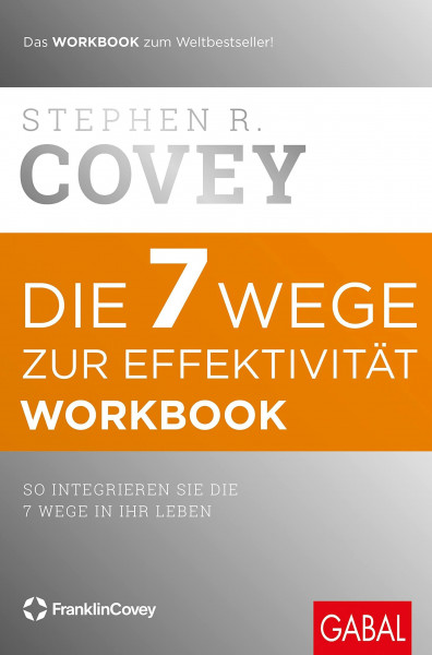 Die 7 Wege zur Effektivität – Workbook: So integrieren Sie die 7 Wege in Ihr Leben (Dein Erfolg)