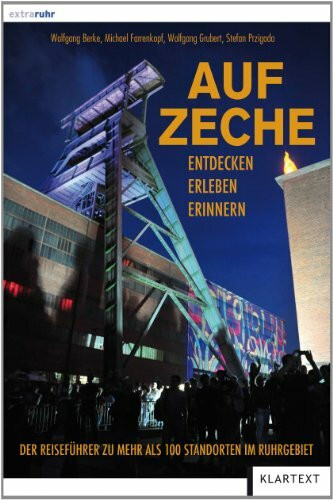 Auf Zeche: Der Reiseführer zu mehr als 100 Schachtanlagen im Ruhrgebiet: Entdecken. Erleben. Erinnern. Der Reiseführer zu mehr als 100 Schachtanlagen im Ruhrgebiet