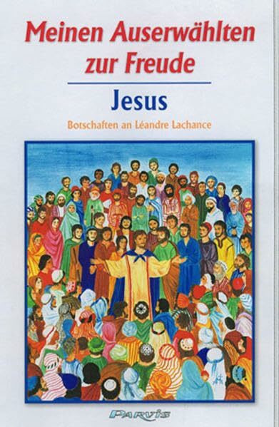 Meinen Auserwählten zur Freude - Band 1: Botschaften Jesu an Léandre Lachance (Meinen Auserwählten zur Freude: Botschaften Jesu an Léandre Lachance)