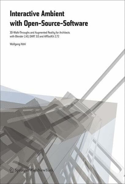 Interactive Environments with Open-Source Software: 3D Walkthroughs and Augmented Reality for Architects with Blender 2.43, DART 3.0 and ARToolKit ... Dart 3.0 and Artoolkit 2.72 for Architects