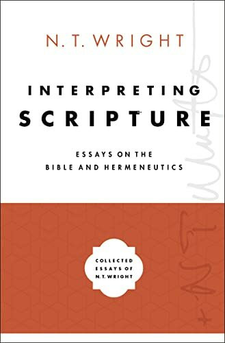 Interpreting Scripture: Essays on the Bible and Hermeneutics (Collected Essays of N. T. Wright, Band 1)