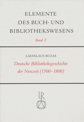 Deutsche Bibliotheksgeschichte der Neuzeit (1500 bis 1800) (Elemente des Buch- und Bibliothekswesens, Band 2)