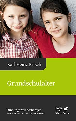 Grundschulalter (Bindungspsychotherapie, Bd.): Bindungspsychotherapie - Bindungsbasierte Beratung und Therapie