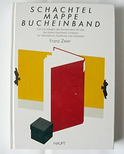 Schachtel, Mappe, Bucheinband. Die Grundlagen des Buchbindens für alle, die dieses Handwerk schätzen: für Werklehrer, Fachleute und Liebhaber