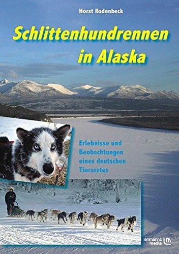 Schlittenhundrennen in Alaska: Erlebnisse und Beobachtungen eines deutschen Tierarztes
