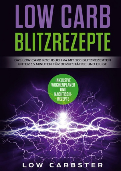 Low Carb Blitzrezepte: Das Low Carb Kochbuch V4 mit 100 Blitzrezepten unter 15 Minuten für Berufstätige und Eilige - Inklusive Wochenplaner und Nachtischrezepte